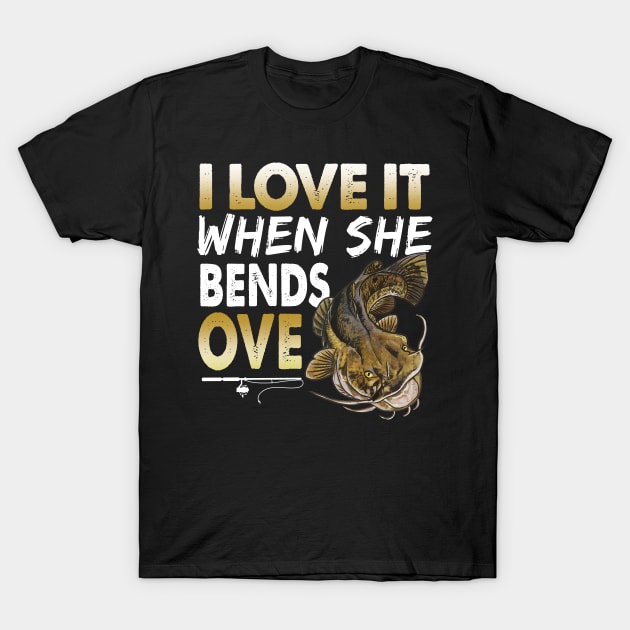 Mens Flathead Catfish I Love It When She Bends Over Fishing Humor T-Shirt by Schied Tungu 